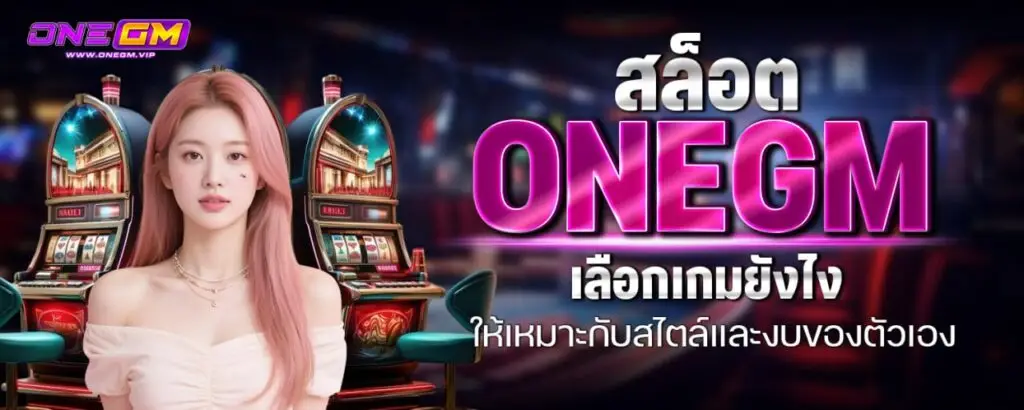 สล็อต onegm เลือกเกมยังไงให้เหมาะกับสไตล์และงบของตัวเอง